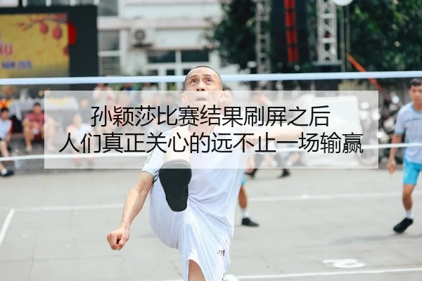 孙颖莎比赛结果刷屏之后 人们真正关心的远不止一场输赢